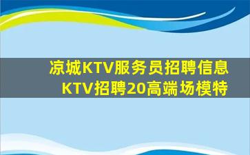 凉城KTV服务员招聘信息KTV招聘20高端场模特